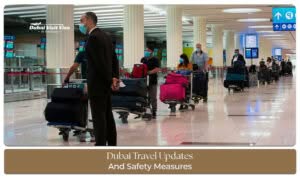 Dubai Travel Updates and Safety Measures covering latest travel guidelines, visitor requirements, and safety protocols